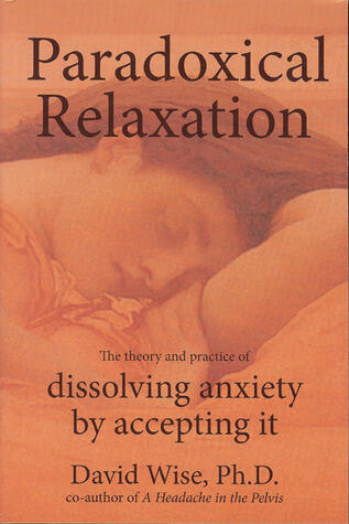 Paradoxical Relaxation : The Theory and Practice of Dissolving Anxiety by Accepting It