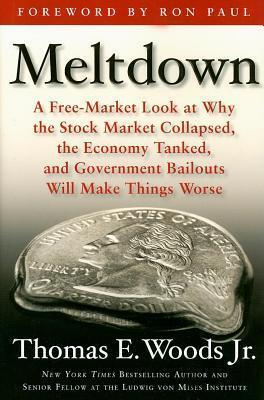 Meltdown: A Free-Market Look at Why the Stock Market Collapsed, the Economy Tanked, and the Government Bailout