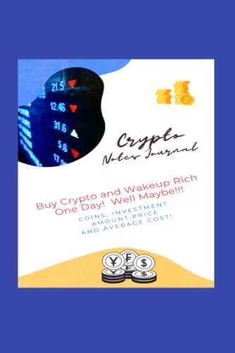 CRYPTO NOTES JOURNAL-BUY CRYPTO AND WAKE UP RICH ONE DAY! WELL MAYBE!: RECORD YOUR COINS, INVESTMENT AMOUNT, PRICE AND AVERAGE COST IN YOUR JOURNAL! A ... GIFT FOR THE CRYPTO INVESTOR YOU LOVE!