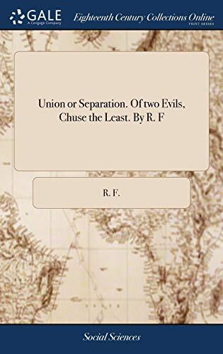 Union or Separation. Of two Evils, Chuse the Least. By R. F