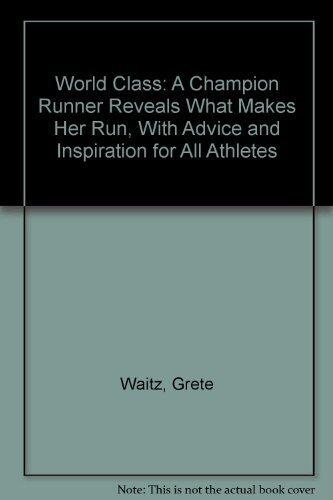 World Class: A Champion Runner Reveals What Makes Her Run, with Advice and Inspiration for All Athletes