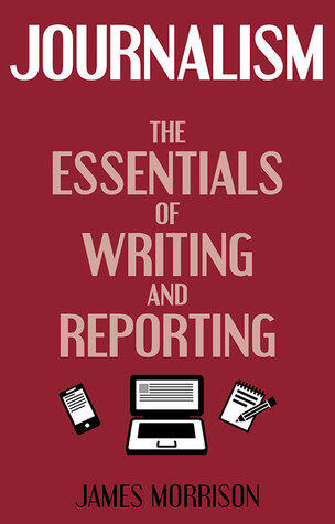 Journalism: The Essentials of Writing and Reporting