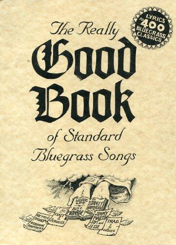 The Really Good Book of Standard Bluegrass Songs: Lyrics to 400 Bluegrass Classics