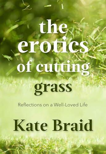 The Erotics of Cutting Grass: Essays on a Well-Loved Life