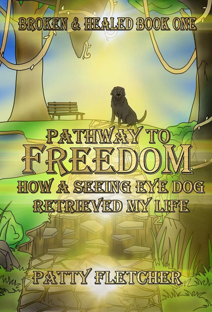 Pathway to Freedom - Broken and Healed: Book One - How a Seeing Eye Dog Retrieved My Life