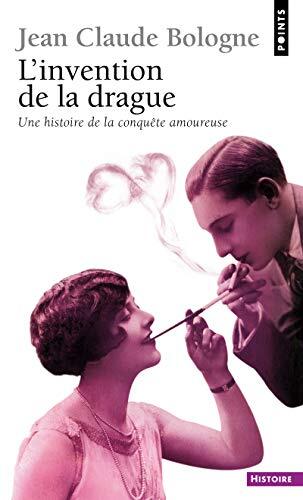 L'Invention de la drague - Histoire de la conquête amoureuse