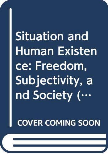 Situation and Human Existence: Freedom, Subjectivity, and Society