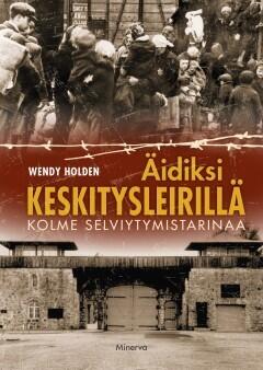 Äidiksi keskitysleirillä - Kolme selviytymistarinaa