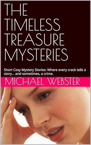THE TIMELESS TREASURE MYSTERIES: Short Cosy Mystery Stories: Where every crack tells a story... and sometimes, a crime.