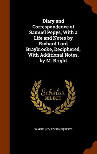 Diary and Correspondence of Samuel Pepys, With a Life and Notes by Richard Lord Braybrooke, Deciphered, With Additional Notes, by M. Bright
