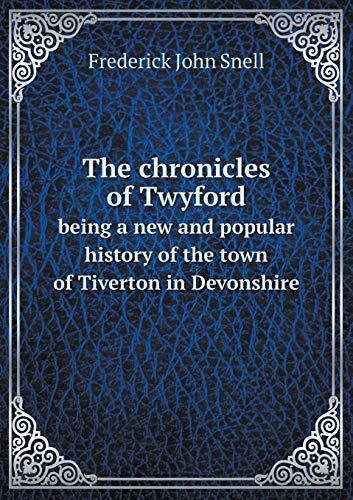 The chronicles of Twyford being a new and popular history of the town of Tiverton in Devonshire