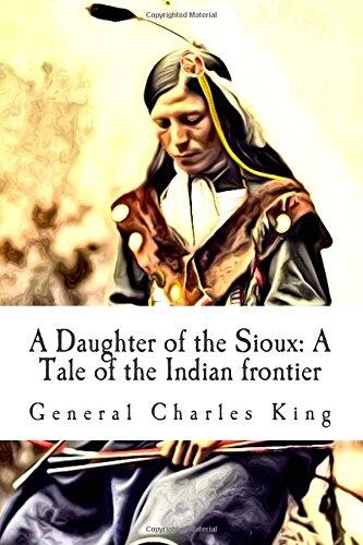 A Daughter of the Sioux: A Tale of the Indian frontier