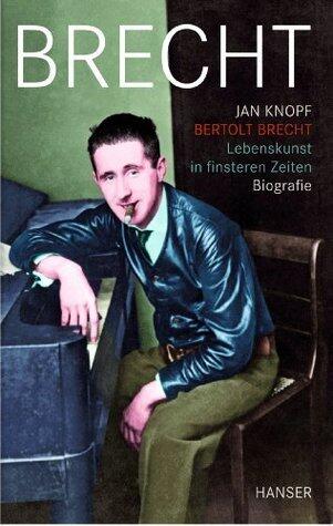 Bertolt Brecht - Lebenskunst in finsteren Zeiten: Biografie