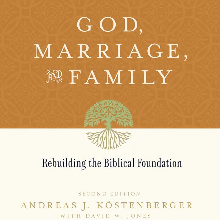 God, Marriage, and Family (Second Edition): Rebuilding the Biblical Foundation