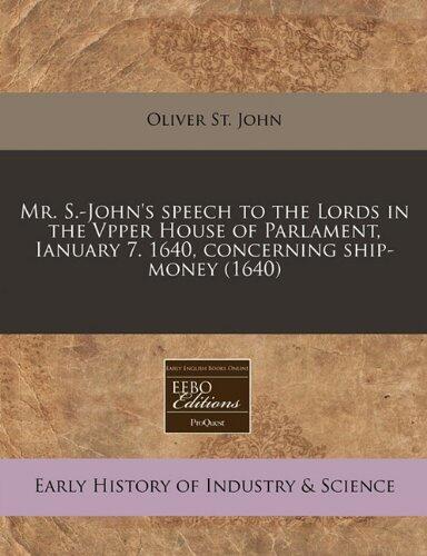 Mr. S.-John's speech to the Lords in the Vpper House of Parlament, Ianuary 7. 1640, concerning ship-money