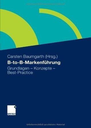 B-to-B-Markenführung: Grundlagen - Konzepte - Best Practice