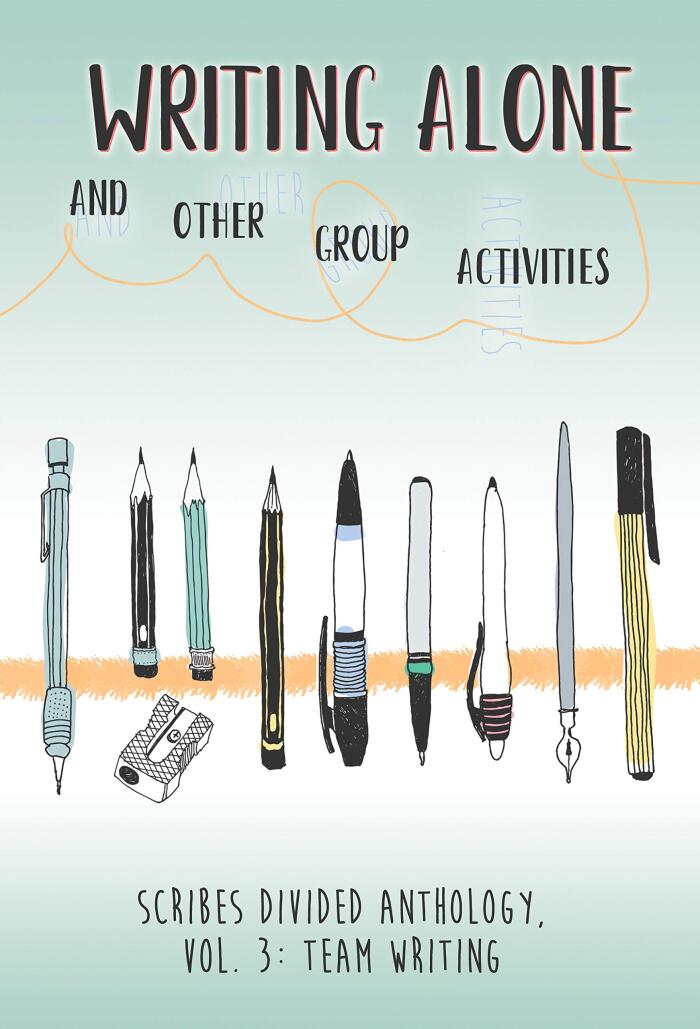 Writing Alone and Other Group Activities: Scribes Divided Anthology (Vol. 3) Team Writing