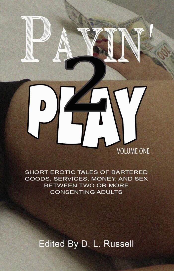 Payin'-2-Play Volume One: THREE SHORT EROTIC TALES OF BARTERED GOODS, SERVICES, MONEY, AND SEX BETWEEN TWO OR MORE CONSENTING ADULTS