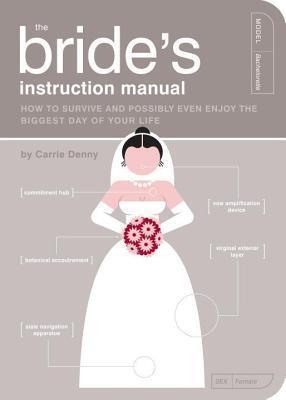 Bride's Instruction Manual, The: How to Survive and Possibly Even Enjoy the Biggest Day of Your Life