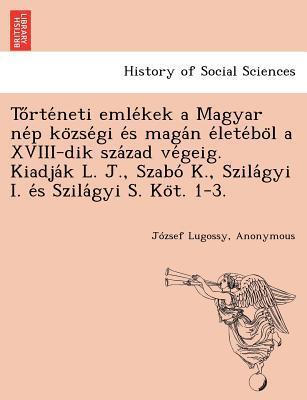 Tőrténeti emlékek a Magyar nép községi és magán életéböl a XVIII-dik század végeig. Kiadják L. J., Szabó K., Szilágyi I. és Szilágyi S. Köt. 1-3.