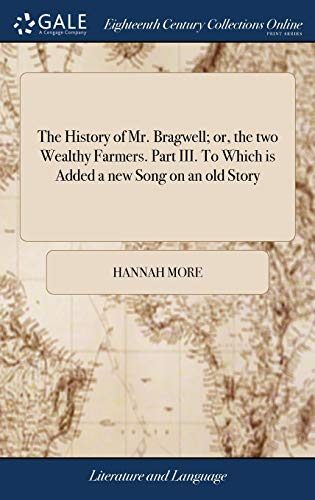 The History of Mr. Bragwell; or, the two Wealthy Farmers. Part III. To Which is Added a new Song on an old Story
