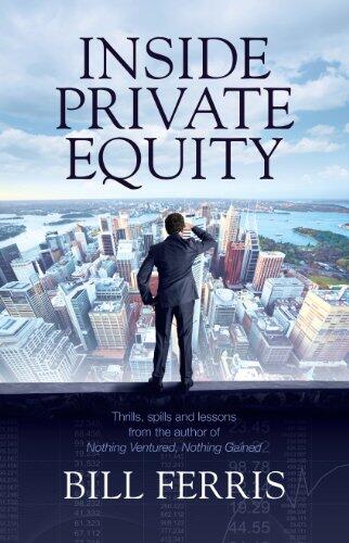 Inside Private Equity: Thrills, spills and lessons by the author of Nothing Ventured, Nothing Gained