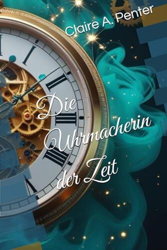 Die Uhrmacherin der Zeit: Ein Zeitreise Liebesroman - Band 1 (Die Aionen Chroniken)