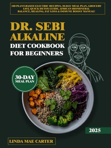 Dr. Sebi Alkaline Diet Cookbook for Beginners: 100 Plant-Based Electric Recipes, 30-Day Meal Plan, Grocery List, Quick Detox Guide, African Biomineral Balance, Healing, Fat Loss & Immune Boost Manual