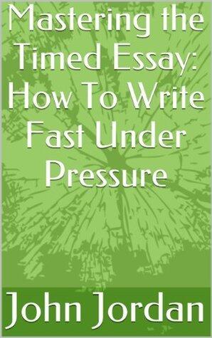 Mastering the Timed Essay: How To Write Fast Under Pressure