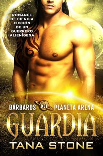 GUARDIA: Una novela romántica de ciencia ficción con guerreros alienígenas (Bárbaros del planeta de arena nº 11)