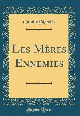 Les Mères Ennemies (Classic Reprint)