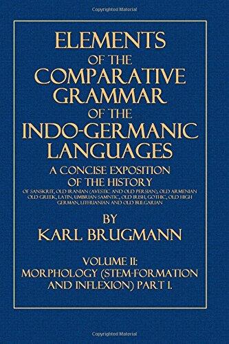 Elements of the Comparative Grammar of the Indo-Germanic Languages: Volume II: Morphology (Stem-Formation and Inflexion). Part I.