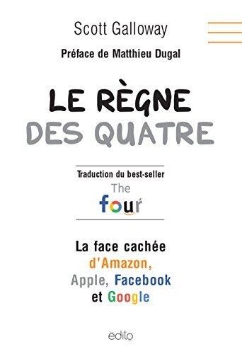 Le règne des quatre: La face cachée d'Amazon, Apple, Facebook et Google
