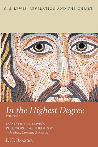 In the Highest Degree (Volume One): Essays on C. S. Lewis's Philosophical Theology-Method, Content, & Reason