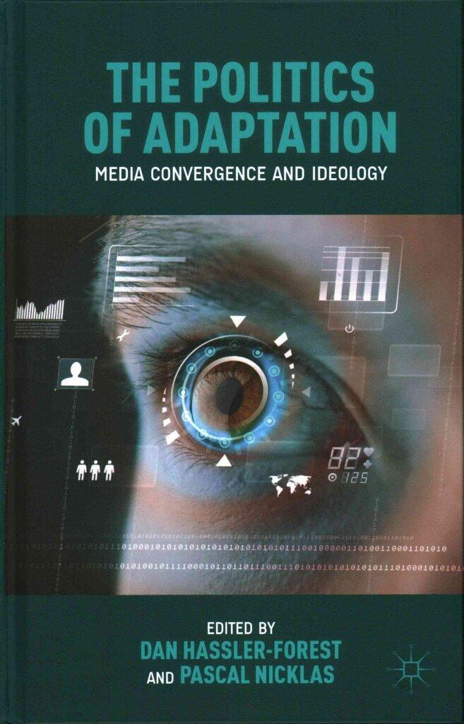[(The Politics of Adaptation : Media Convergence and Ideology)] [Edited by Dan Hassler-Forest ] published on