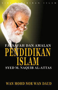 Falsafah dan Amalan Pendidikan Islam Syed Muhammad Naquib Al-Attas : Satu Huraian Konsep Asli Islamisasi