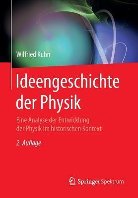 Ideengeschichte der Physik: Eine Analyse der Entwicklung der Physik im historischen Kontext