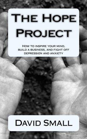 The Hope Project How to build a business, inspire your mind, and fight depression and anxiety.
