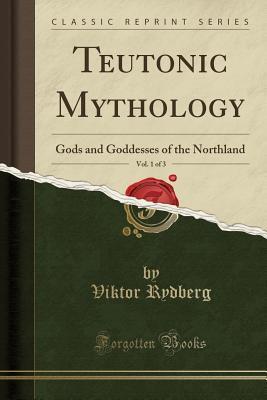 Teutonic Mythology, Vol. 1 of 3: Gods and Goddesses of the Northland
