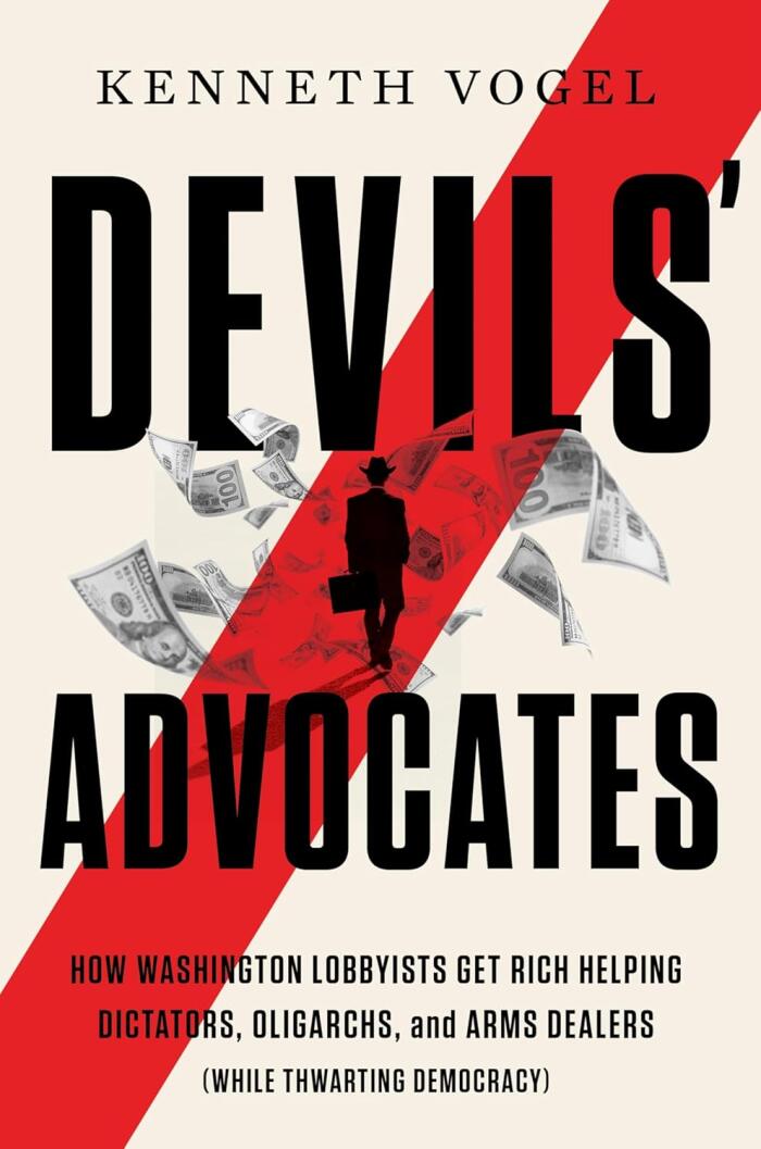 Devils' Advocates: How Washington Lobbyists Get Rich Enabling Dictators, Oligarchs, and Arms Dealers