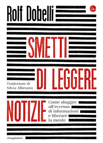Smetti di leggere le notizie. Come sfuggire all'eccesso di informazioni e liberare la mente