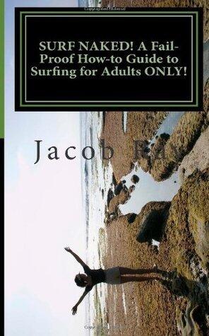 SURF NAKED! A Fail-Proof How-to Guide to Surfing for Adults ONLY!