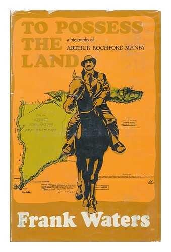 To Possess The Land: Biography Arthur Rochford Manby