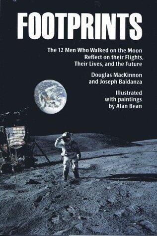 Footprints: The 12 Men Who Walked on the Moon Reflect on Their Flights, Their Lives, and the Future
