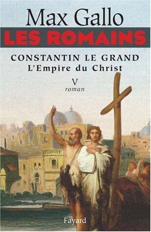 Les Romains: Constantin le Grand, L'empire du Christ
