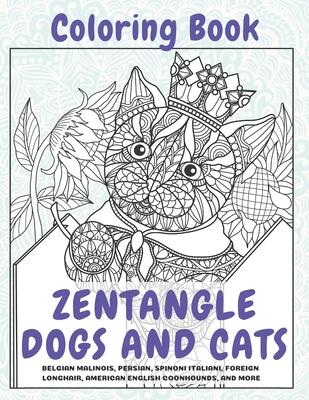 Zentangle Dogs and Cats - Coloring Book - Belgian Malinois, Persian, Spinoni Italiani, Foreign Longhair, American English Coonhounds, and more