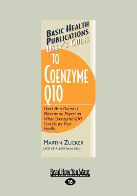 User's Guide to Coenzyme Q10: Don't Be a Dummy. Become an Expert on What Coenzyme Q10 Can Do for Your Health