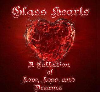 Glass Hearts: A Collection of Love Loss and Dreams