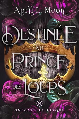 Destinée Au Prince Des Loups: Une romance paranormale d'âmes sœurs métamorphes (Omégas : La Traque t. 1)