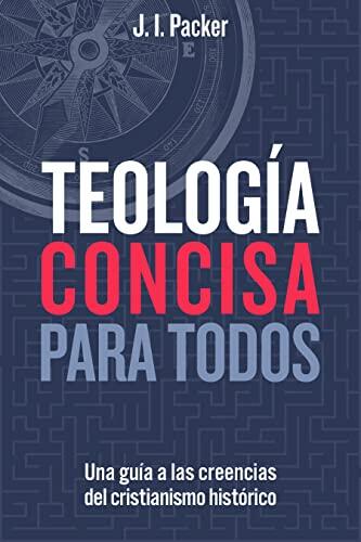 Teología Concisa para Todos: Una Guía de las Creencias del Cristianismo Histórico